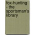 Fox-Hunting - The Sportsman's Library