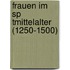 Frauen Im Sp Tmittelalter (1250-1500)