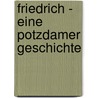 Friedrich - Eine Potzdamer Geschichte door Friedrich Lephilosoph