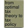 From Optimal Tax Theory To Tax Policy by Robin W. Boadway