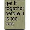 Get It Together Before It Is Too Late door Ph.d. Little Bill L.