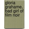 Gloria Grahame, Bad Girl Of Film Noir door Robert J. Lentz