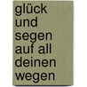 Glück Und Segen Auf All Deinen Wegen by Margit Hoffmann