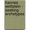 Hannes Wettstein - Seeking Archetypes by Thomas Haemmerli
