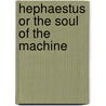 Hephaestus Or The Soul Of The Machine by John Gloag