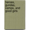 Heroes, Gundas, Vamps, And Good Girls door Shelle