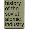 History Of The Soviet Atomic Industry door Arkalii Kruglov