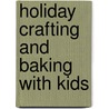 Holiday Crafting And Baking With Kids door Jessica Strand