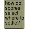 How Do Spores Select Where To Settle? by Matthias Heydt