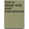 How To Design Wide Area Internetworks door J. Scott Marcus