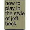 How To Play In The Style Of Jeff Beck by Jeff Beck