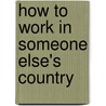 How To Work In Someone Else's Country by Ruth Stark