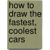 How to Draw the Fastest, Coolest Cars door Asavari Singh