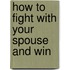 How to Fight With Your Spouse and Win