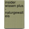 Insider Wissen plus - Naturgewalt Eis by Rosalyn Wade