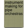 Instrument Making For Pipe Orchestras by Francis Hook