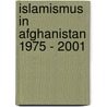 Islamismus In Afghanistan 1975 - 2001 by Torsten Wollina