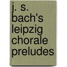 J. S. Bach's Leipzig Chorale Preludes door Anne Leahy