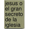 Jesus O El Gran Secreto de La Iglesia door Ramon Hervas