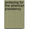 Jockeying For The American Presidency by Lara M. Brown