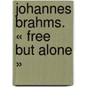 Johannes Brahms. « Free but Alone » door Constantin Floros