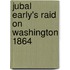 Jubal Early's Raid On Washington 1864