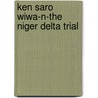 Ken Saro Wiwa-N-The Niger Delta Trial by Uwemedimo Atakpo (Ph.D)