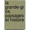La Grande-Gr Ce, Paysages Et Histoire door Fran ois Lenormant