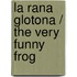 La rana glotona / The Very Funny Frog