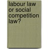 Labour Law or Social Competition Law? door Marc Rigaux