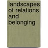 Landscapes Of Relations And Belonging door Astrid Anderson