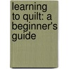 Learning To Quilt: A Beginner's Guide door Lori Yetmar Smith