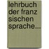 Lehrbuch Der Franz Sischen Sprache...