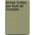 Lettres ?Crites Par Louis De Montalte