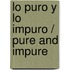 Lo puro y lo impuro / Pure and Impure