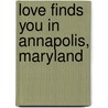 Love Finds You in Annapolis, Maryland door Roseanna White