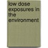 Low Dose Exposures In The Environment