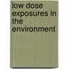 Low Dose Exposures In The Environment by H. Bolt