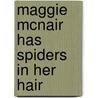 Maggie McNair Has Spiders in Her Hair by Sheila Booth-alberstadt