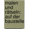 Malen und Rätseln: Auf der Baustelle door Monika Ehrenreich