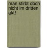 Man stirbt doch nicht im dritten Akt! door Peter Bause