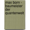 Max Born - Baumeister der Quantenwelt door Nancy Greenspan