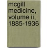 Mcgill Medicine, Volume Ii, 1885-1936 by Joseph Hanaway