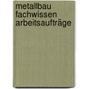Metallbau Fachwissen Arbeitsaufträge by Günther Tiedt