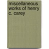 Miscellaneous Works Of Henry C. Carey door Henry Charles Carey