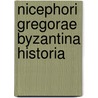 Nicephori Gregorae Byzantina Historia by Nicephorus Gregoras