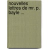Nouvelles Lettres De Mr. P. Bayle ... door Pierre Bayle