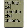 Nstituta Del Derecho Civil Chileno... door Jose Victorino Lastarria