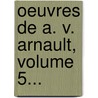 Oeuvres De A. V. Arnault, Volume 5... door Antoine-Vincent Arnault