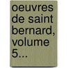 Oeuvres De Saint Bernard, Volume 5... by Th odore Ratisbonne